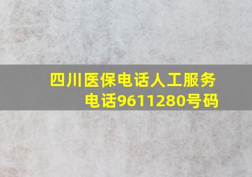 四川医保电话人工服务电话9611280号码