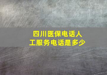 四川医保电话人工服务电话是多少