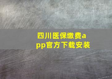 四川医保缴费app官方下载安装