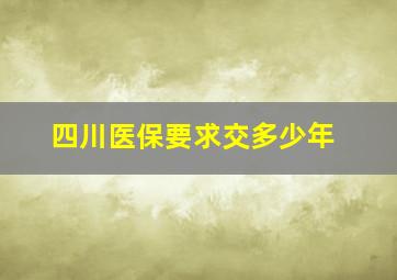 四川医保要求交多少年