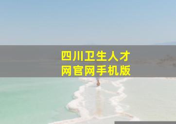 四川卫生人才网官网手机版