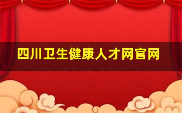 四川卫生健康人才网官网