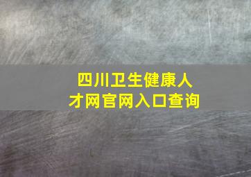 四川卫生健康人才网官网入口查询