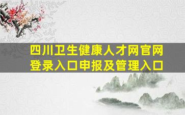 四川卫生健康人才网官网登录入口申报及管理入口