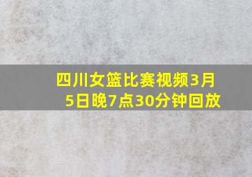 四川女篮比赛视频3月5日晚7点30分钟回放