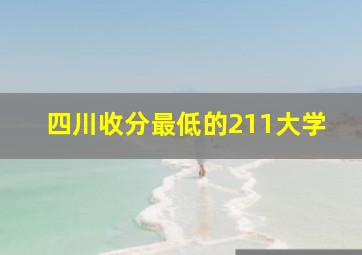 四川收分最低的211大学