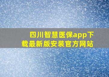 四川智慧医保app下载最新版安装官方网站