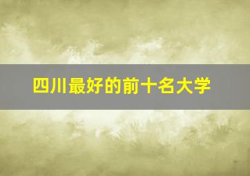 四川最好的前十名大学