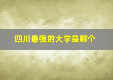 四川最强的大学是哪个