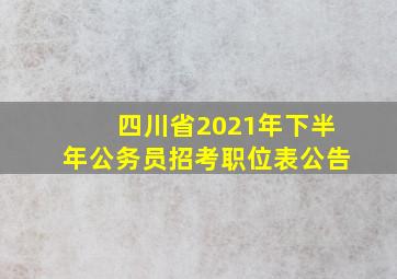 四川省2021年下半年公务员招考职位表公告