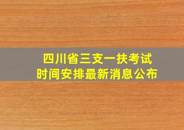 四川省三支一扶考试时间安排最新消息公布