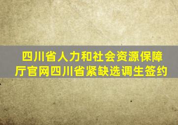 四川省人力和社会资源保障厅官网四川省紧缺选调生签约