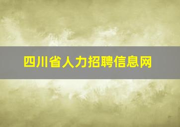 四川省人力招聘信息网