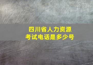 四川省人力资源考试电话是多少号