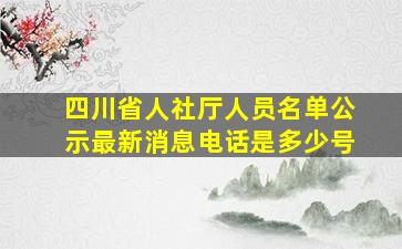 四川省人社厅人员名单公示最新消息电话是多少号