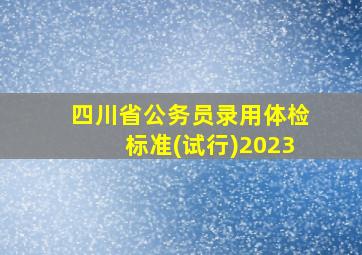 四川省公务员录用体检标准(试行)2023