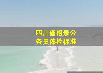 四川省招录公务员体检标准