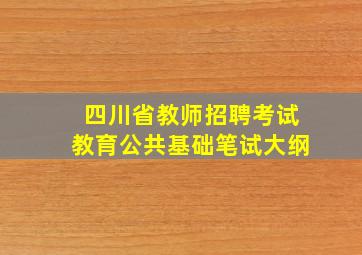 四川省教师招聘考试教育公共基础笔试大纲