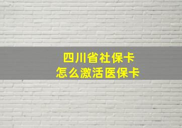 四川省社保卡怎么激活医保卡