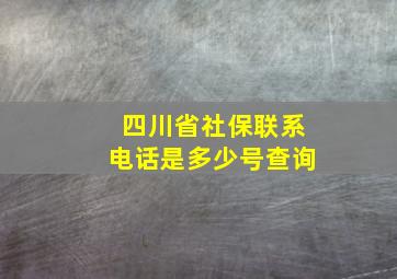 四川省社保联系电话是多少号查询