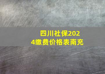 四川社保2024缴费价格表南充