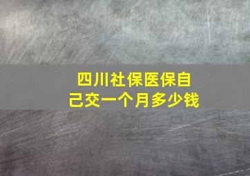 四川社保医保自己交一个月多少钱