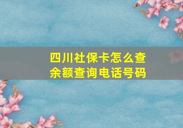 四川社保卡怎么查余额查询电话号码