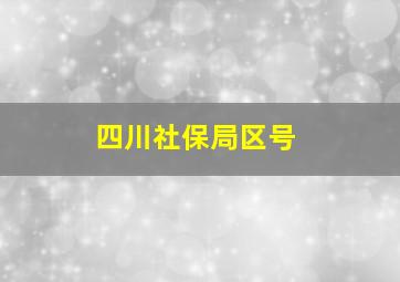 四川社保局区号