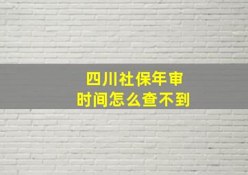 四川社保年审时间怎么查不到