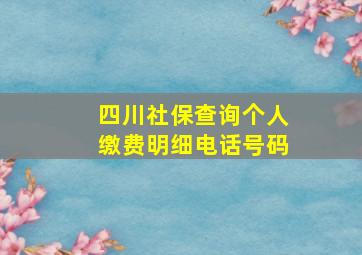 四川社保查询个人缴费明细电话号码