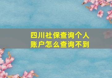 四川社保查询个人账户怎么查询不到