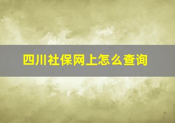 四川社保网上怎么查询