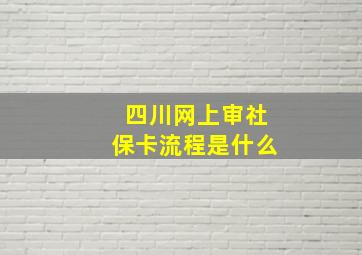 四川网上审社保卡流程是什么