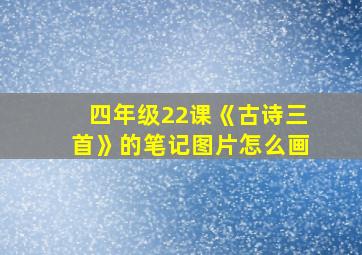 四年级22课《古诗三首》的笔记图片怎么画