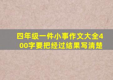 四年级一件小事作文大全400字要把经过结果写清楚