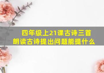 四年级上21课古诗三首朗读古诗提出问题能提什么