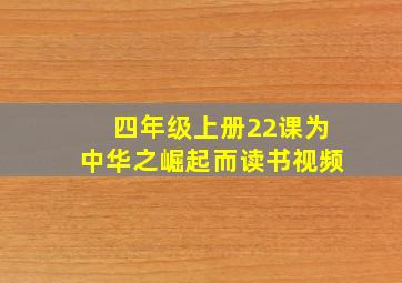 四年级上册22课为中华之崛起而读书视频