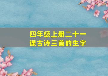 四年级上册二十一课古诗三首的生字