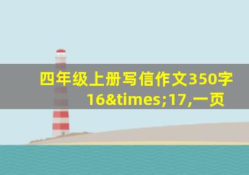 四年级上册写信作文350字16×17,一页