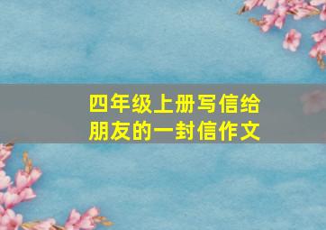 四年级上册写信给朋友的一封信作文