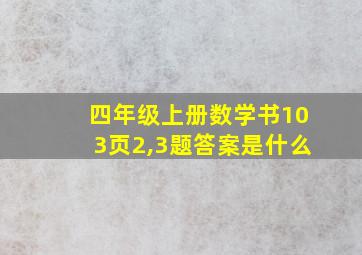 四年级上册数学书103页2,3题答案是什么