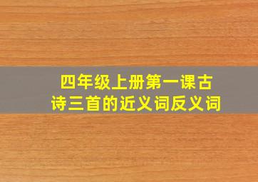 四年级上册第一课古诗三首的近义词反义词