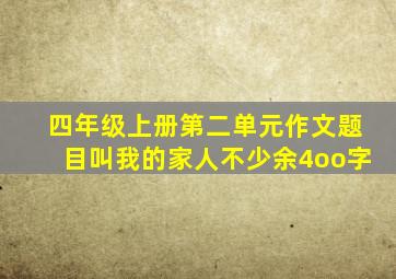 四年级上册第二单元作文题目叫我的家人不少余4oo字