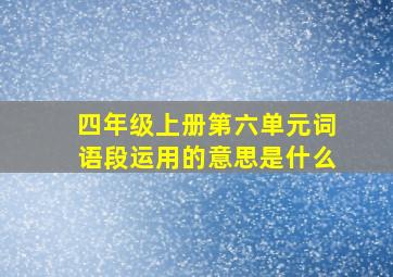 四年级上册第六单元词语段运用的意思是什么