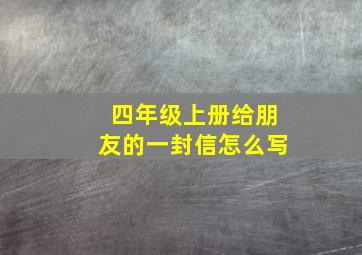 四年级上册给朋友的一封信怎么写