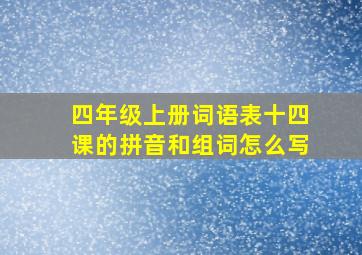 四年级上册词语表十四课的拼音和组词怎么写