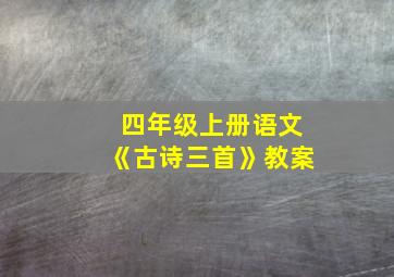 四年级上册语文《古诗三首》教案