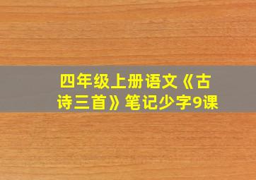 四年级上册语文《古诗三首》笔记少字9课