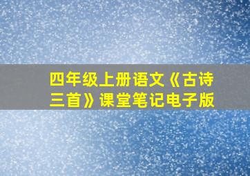 四年级上册语文《古诗三首》课堂笔记电子版