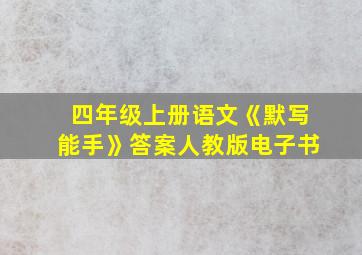 四年级上册语文《默写能手》答案人教版电子书